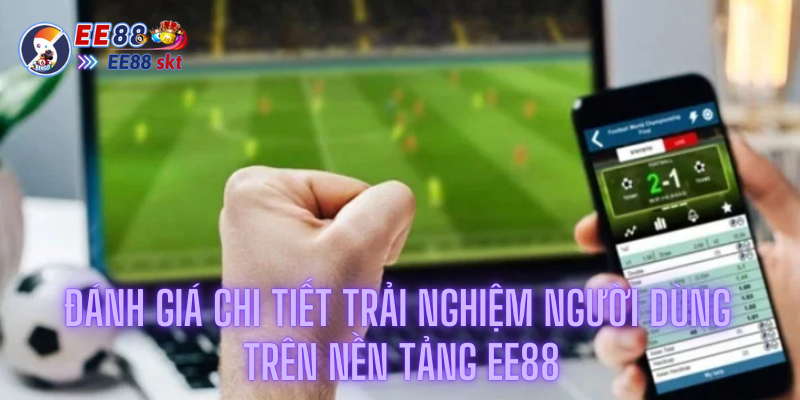 Đánh Giá Chi Tiết Trải Nghiệm Người Dùng Trên Nền Tảng Ee88 1 Đánh Giá Chi Tiết Trải Nghiệm Người Dùng Trên Nền Tảng Ee88