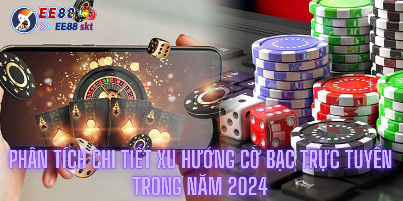 Phân Tích Chi Tiết Xu Hướng Cờ Bạc Trực Tuyến Trong Năm 2024 1 Phân Tích Chi Tiết Xu Hướng Cờ Bạc Trực Tuyến Trong Năm 2024